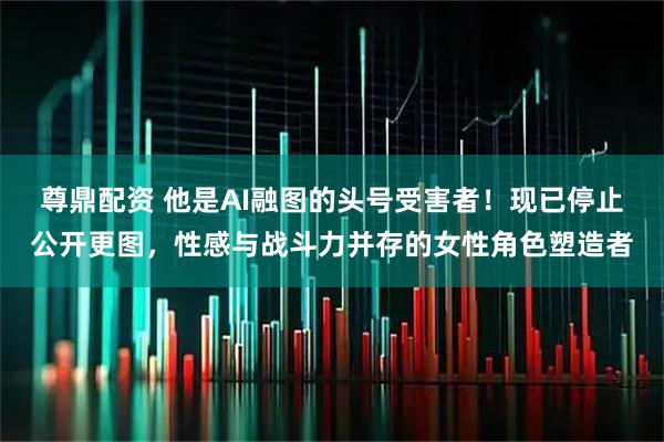 尊鼎配资 他是AI融图的头号受害者！现已停止公开更图，性感与战斗力并存的女性角色塑造者